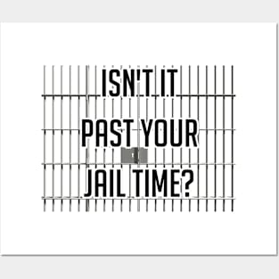 Isn't It Past Your Jail Time Posters and Art